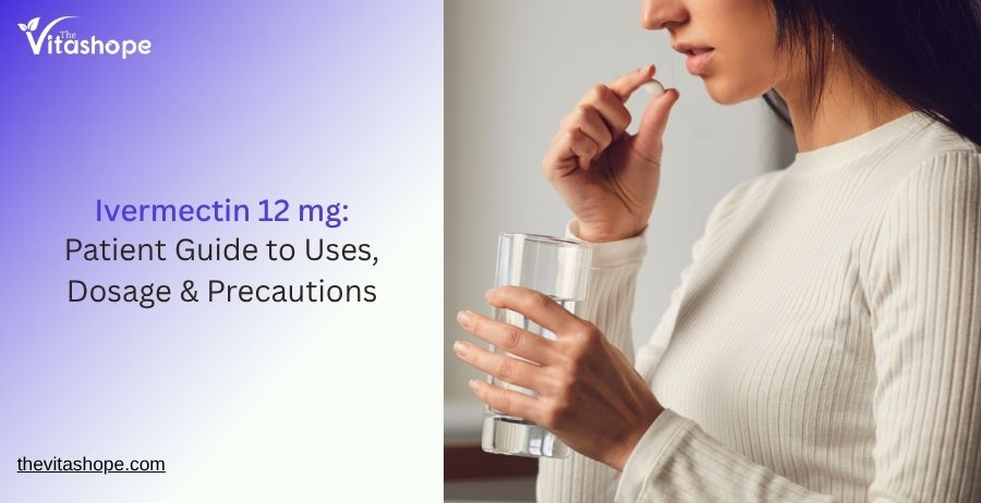 Ivermectin 12 mg: Patient Guide to Uses, Dosage & Precautions